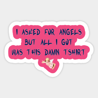 I Asked For Angels But All I Got Was This Damn Tshirt Sticker